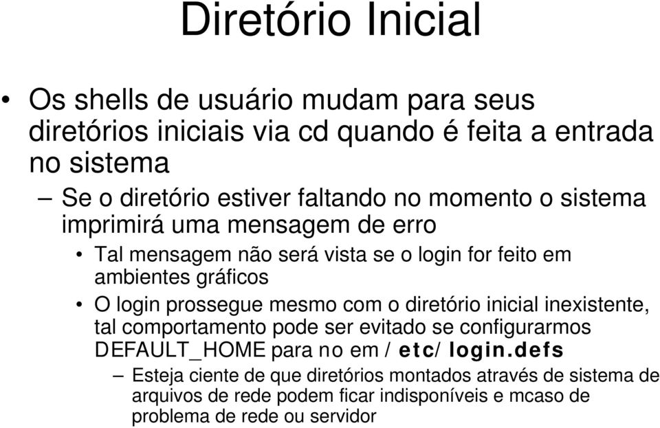 prossegue mesmo com o diretório inicial inexistente, tal comportamento pode ser evitado se configurarmos DEFAULT_HOME para no em /etc/login.