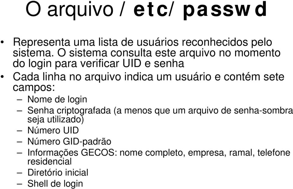 usuário e contém sete campos: Nome de login Senha criptografada (a menos que um arquivo de senha-sombra seja