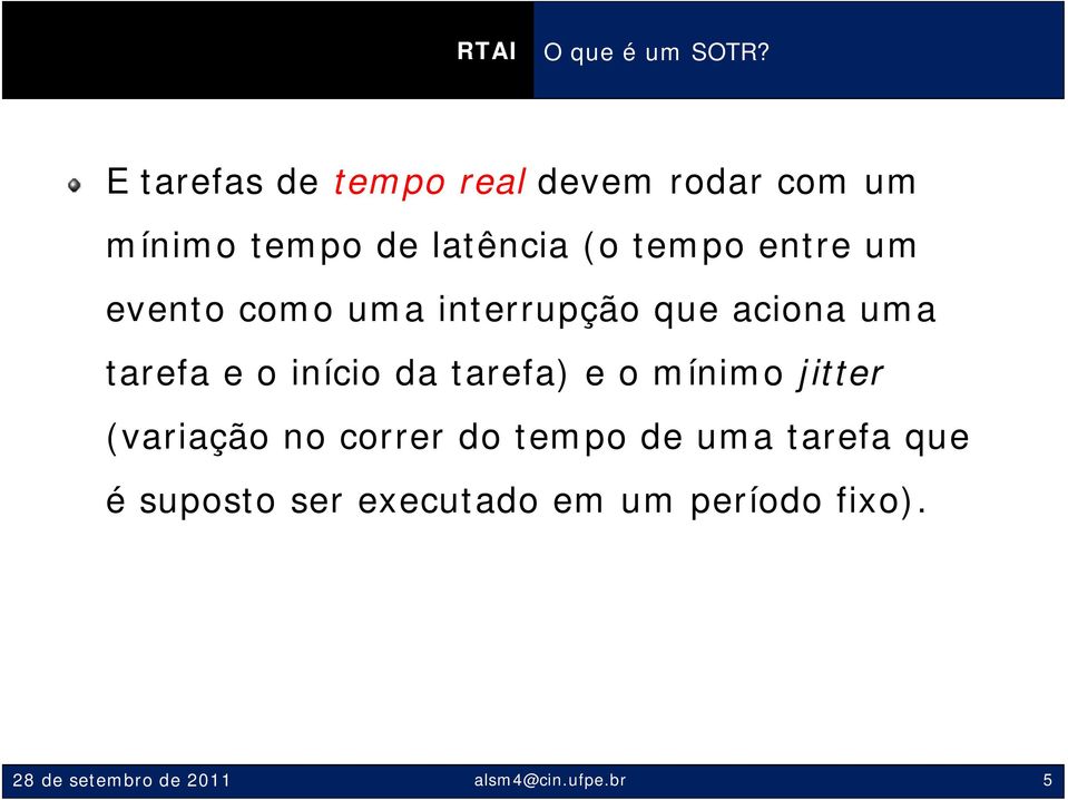 entre um evento como uma interrupção que aciona uma tarefa e o início da tarefa)