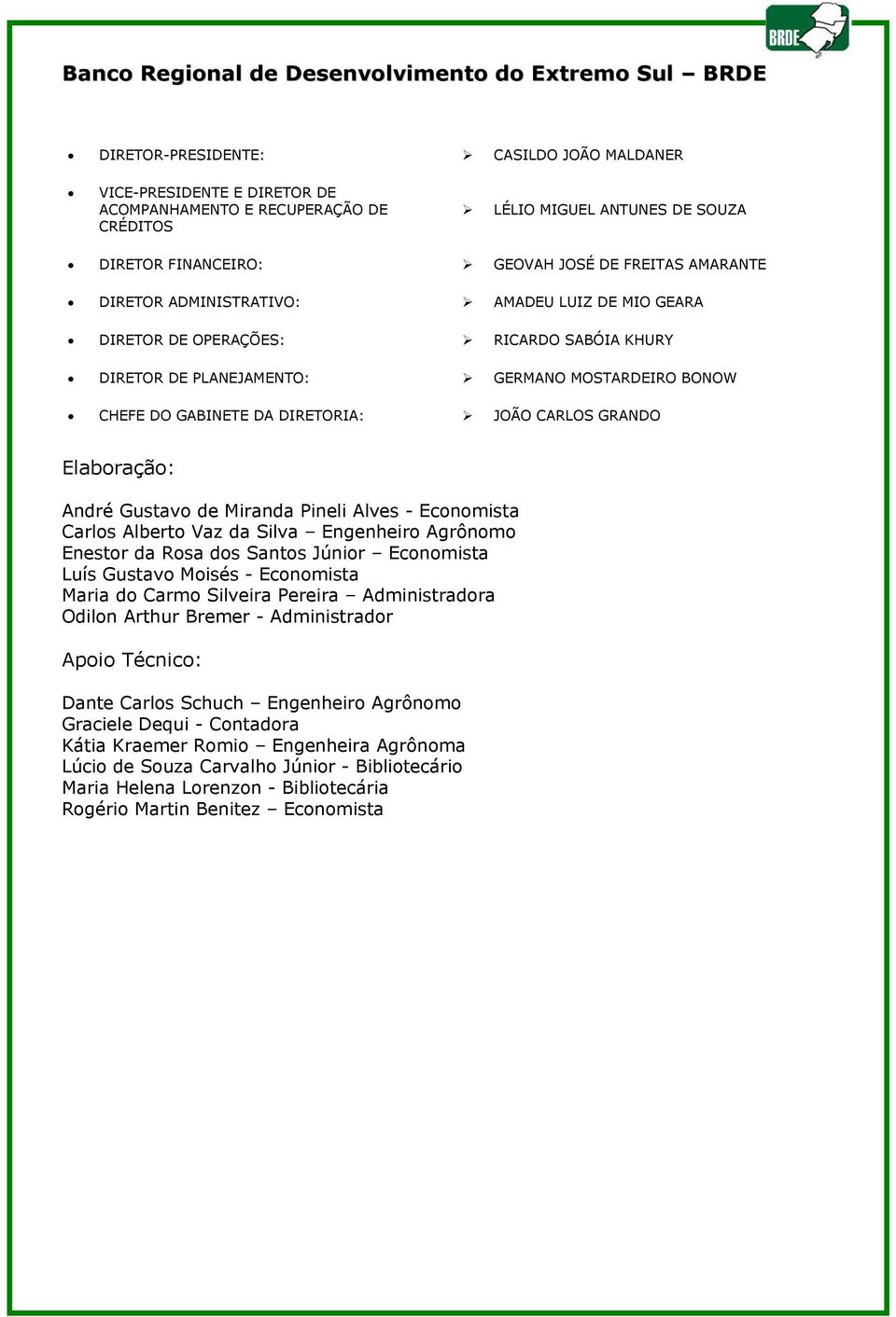 CHEFE DO GABINETE DA DIRETORIA: JOÃO CARLOS GRANDO Elaboração: André Gustavo de Miranda Pineli Alves - Economista Carlos Alberto Vaz da Silva Engenheiro Agrônomo Enestor da Rosa dos Santos Júnior