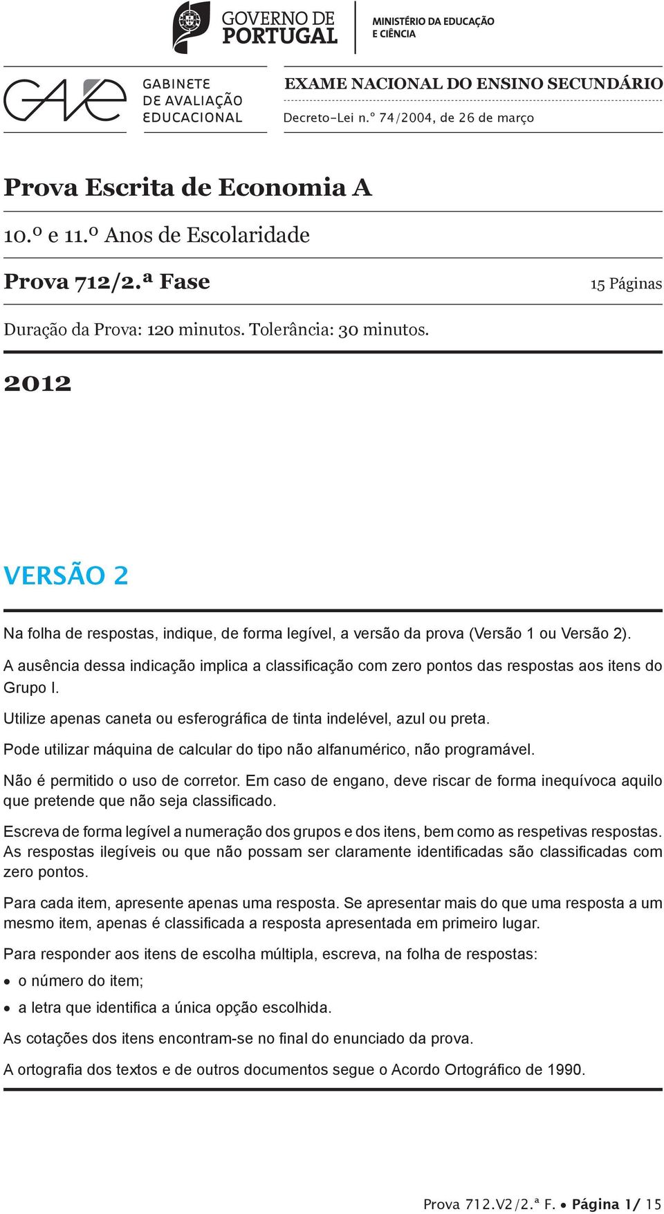 A ausência dessa indicação implica a classificação com zero pontos das respostas aos itens do Grupo I. Utilize apenas caneta ou esferográfica de tinta indelével, azul ou preta.