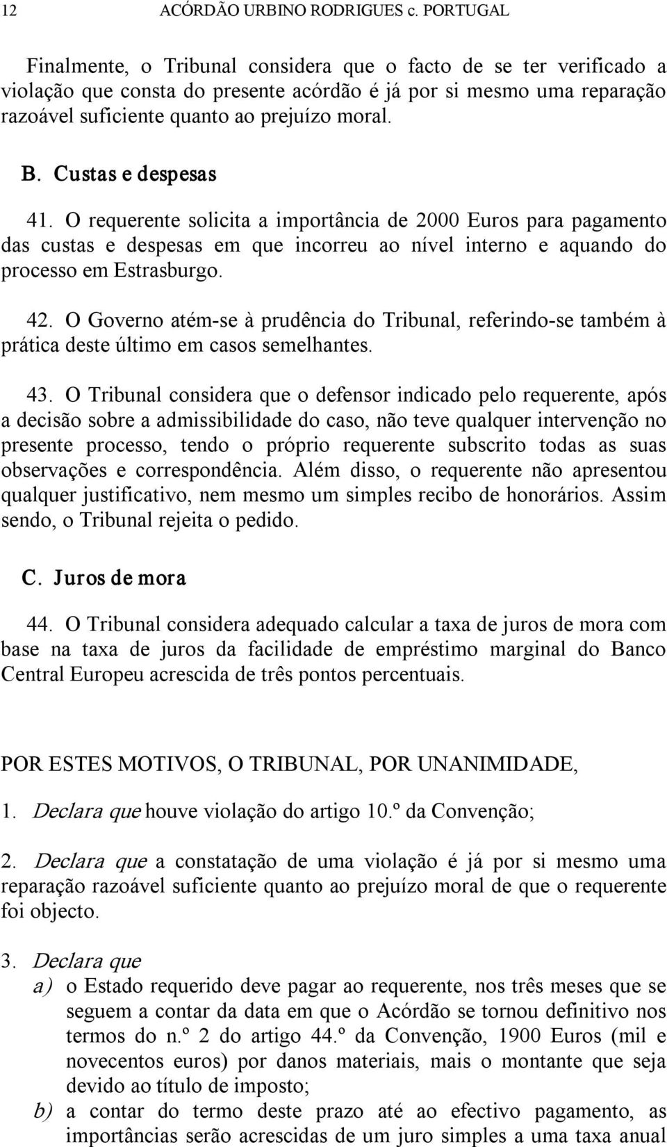 Custas e despesas 41. O requerente solicita a importância de 2000 Euros para pagamento das custas e despesas em que incorreu ao nível interno e aquando do processo em Estrasburgo. 42.