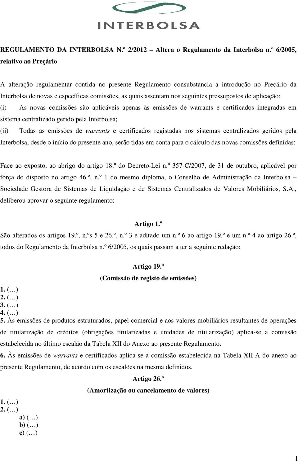 seguintes pressupostos de aplicação: (i) As novas comissões são aplicáveis apenas às emissões de warrants e certificados integradas em sistema centralizado gerido pela Interbolsa; (ii) Todas as