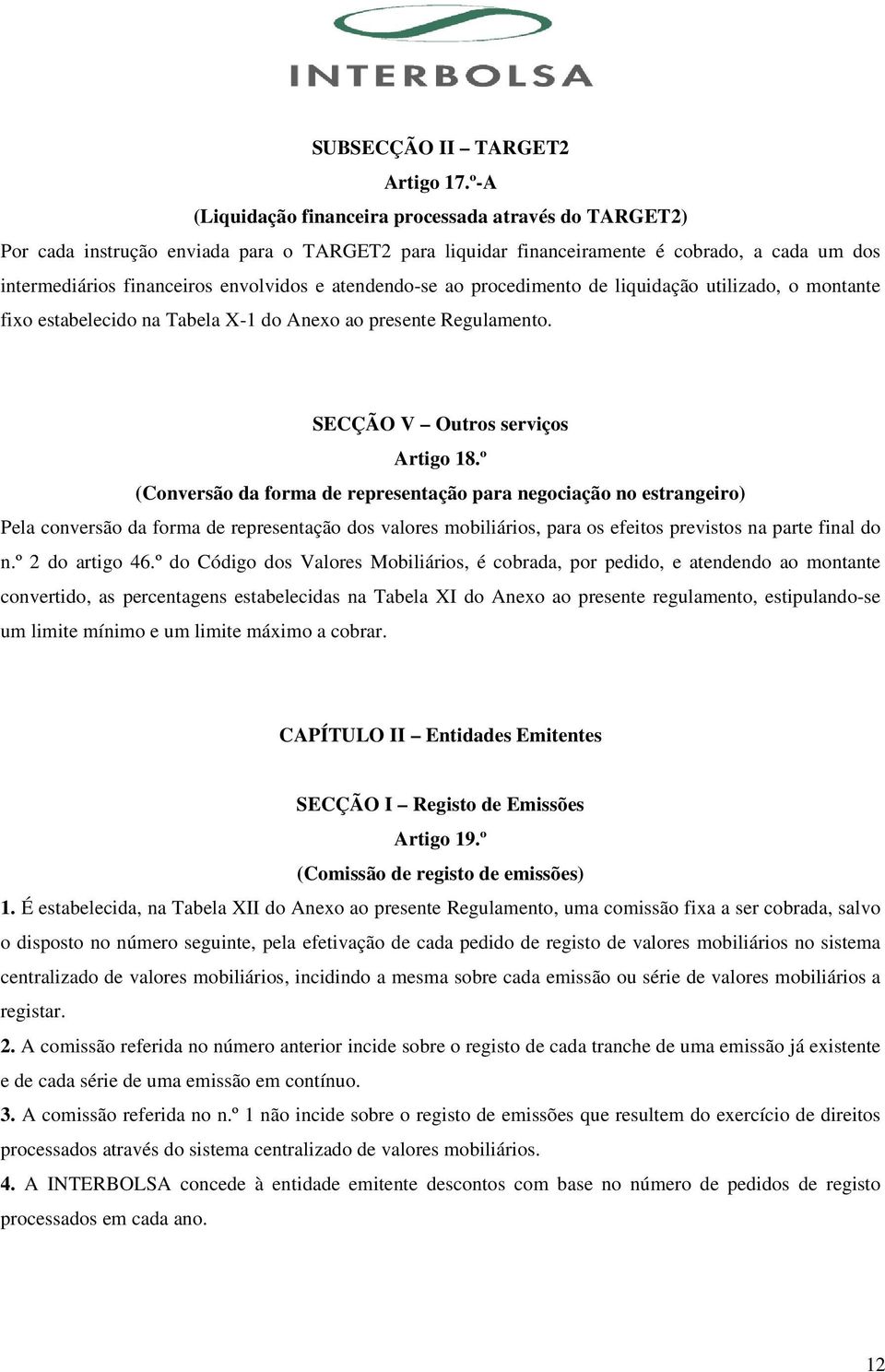 atendendo-se ao procedimento de liquidação utilizado, o montante fixo estabelecido na Tabela X-1 do Anexo ao presente Regulamento. SECÇÃO V Outros serviços Artigo 18.