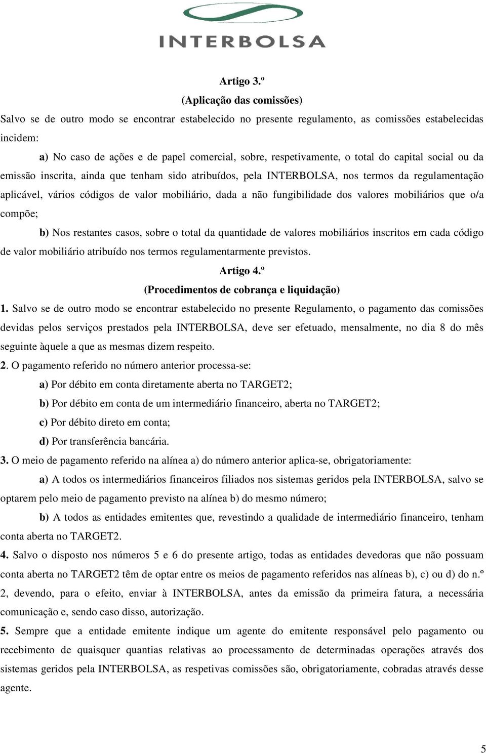 respetivamente, o total do capital social ou da emissão inscrita, ainda que tenham sido atribuídos, pela INTERBOLSA, nos termos da regulamentação aplicável, vários códigos de valor mobiliário, dada a