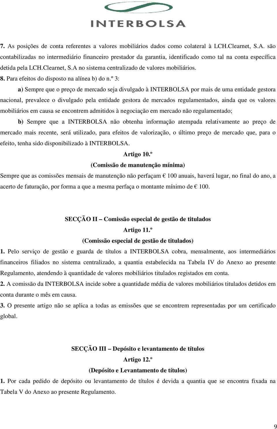 º 3: a) Sempre que o preço de mercado seja divulgado à INTERBOLSA por mais de uma entidade gestora nacional, prevalece o divulgado pela entidade gestora de mercados regulamentados, ainda que os