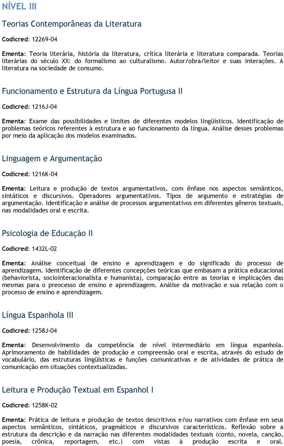 Funcionamento e Estrutura da Língua Portugusa II Codicred: 1216J-04 Ementa: Exame das possibilidades e limites de diferentes modelos lingüísticos.