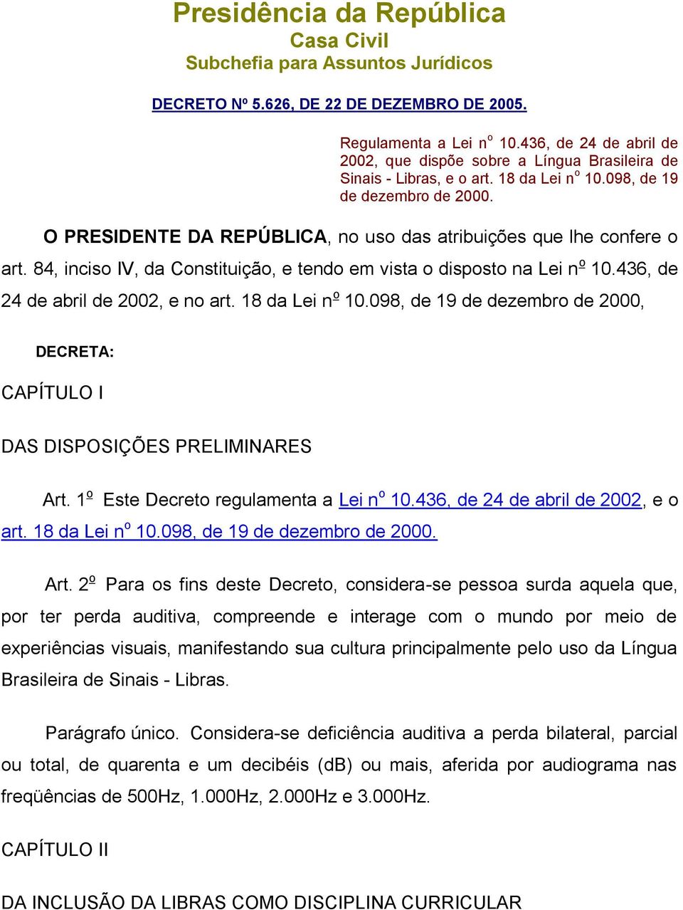 O PRESIDENTE DA REPÚBLICA, no uso das atribuições que lhe confere o art. 84, inciso IV, da Constituição, e tendo em vista o disposto na Lei n o 10.436, de 24 de abril de 2002, e no art.