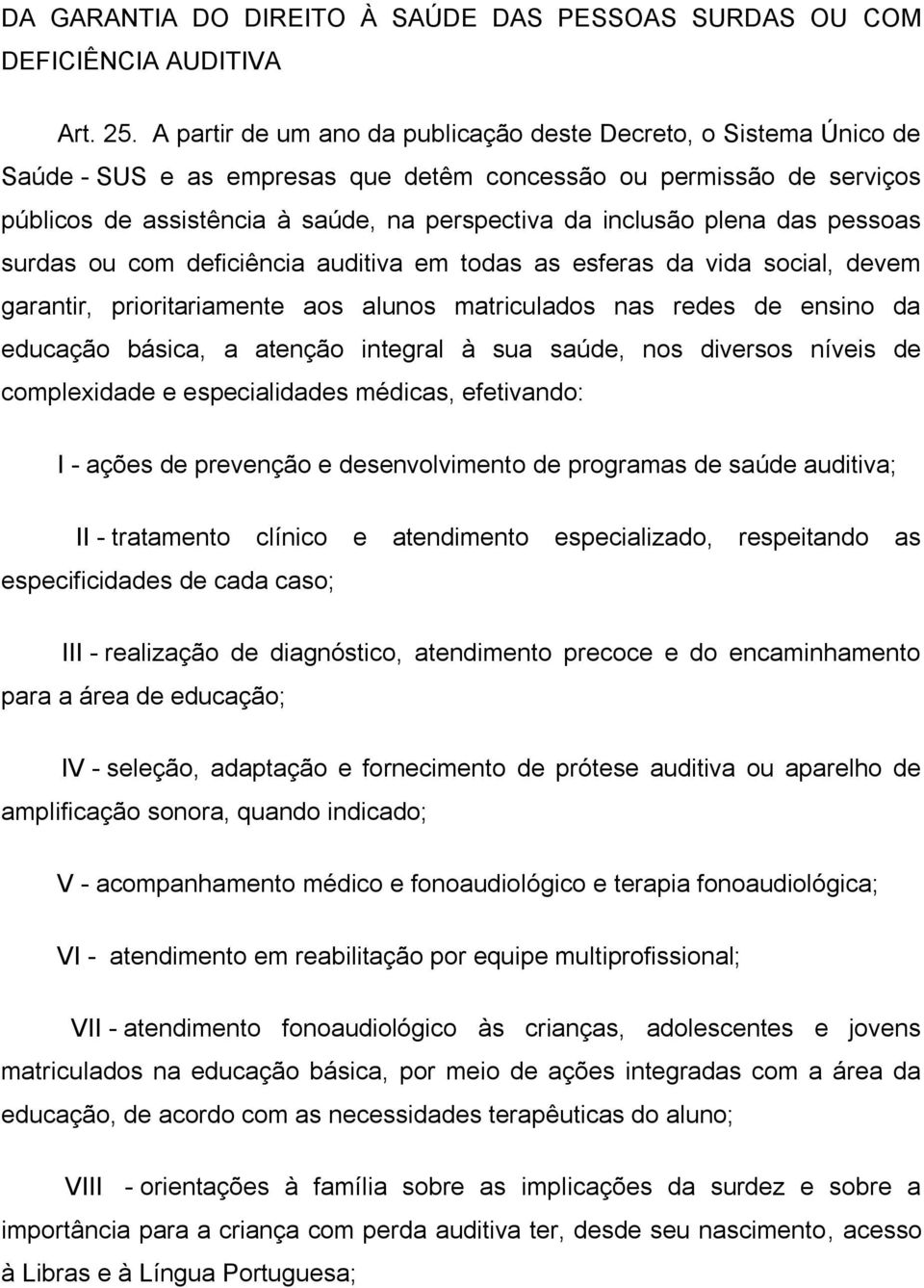 plena das pessoas surdas ou com deficiência auditiva em todas as esferas da vida social, devem garantir, prioritariamente aos alunos matriculados nas redes de ensino da educação básica, a atenção