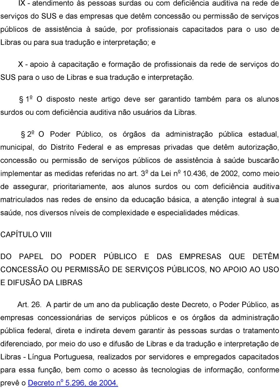 tradução e interpretação. 1 o O disposto neste artigo deve ser garantido também para os alunos surdos ou com deficiência auditiva não usuários da Libras.