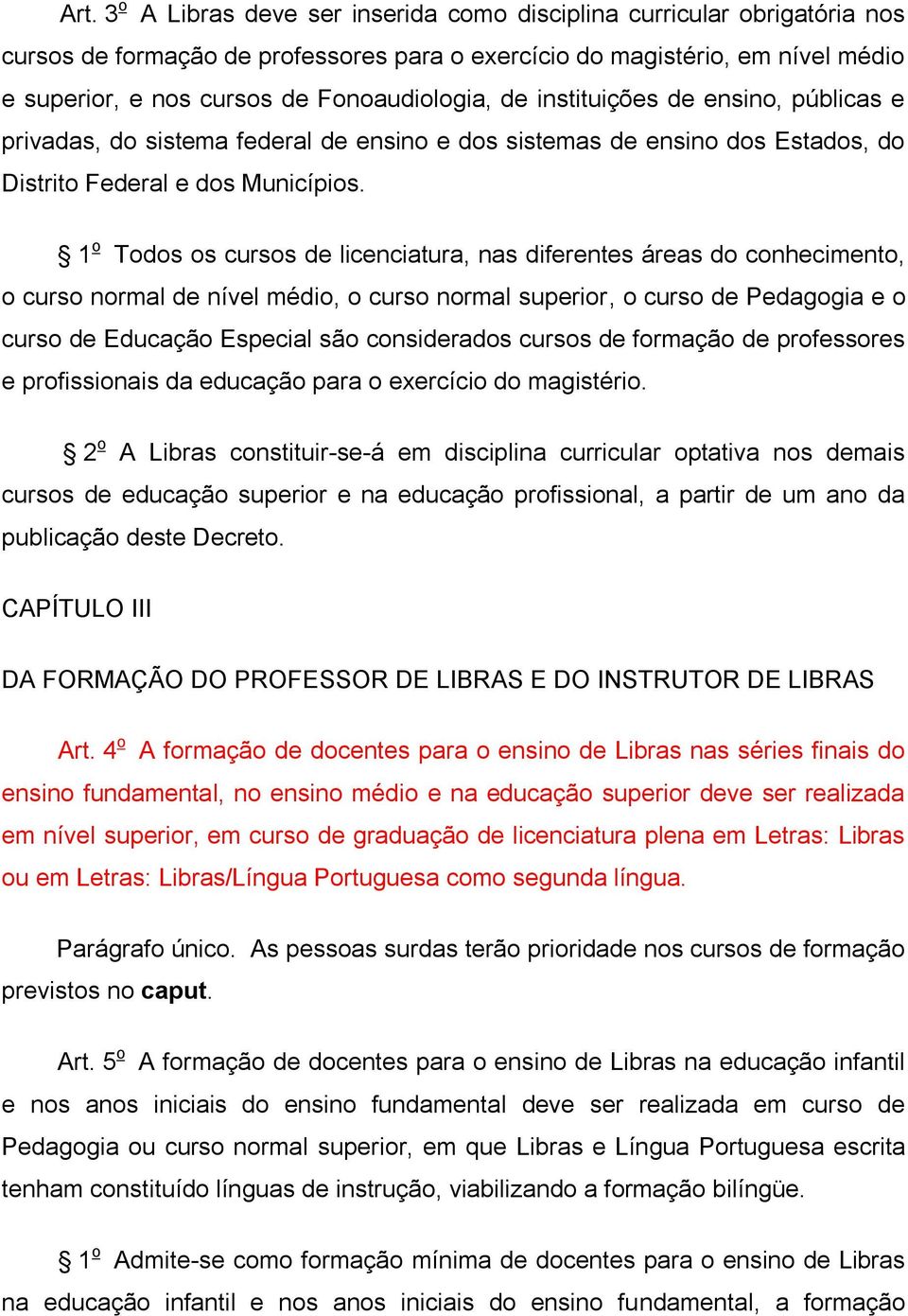 1 o Todos os cursos de licenciatura, nas diferentes áreas do conhecimento, o curso normal de nível médio, o curso normal superior, o curso de Pedagogia e o curso de Educação Especial são considerados