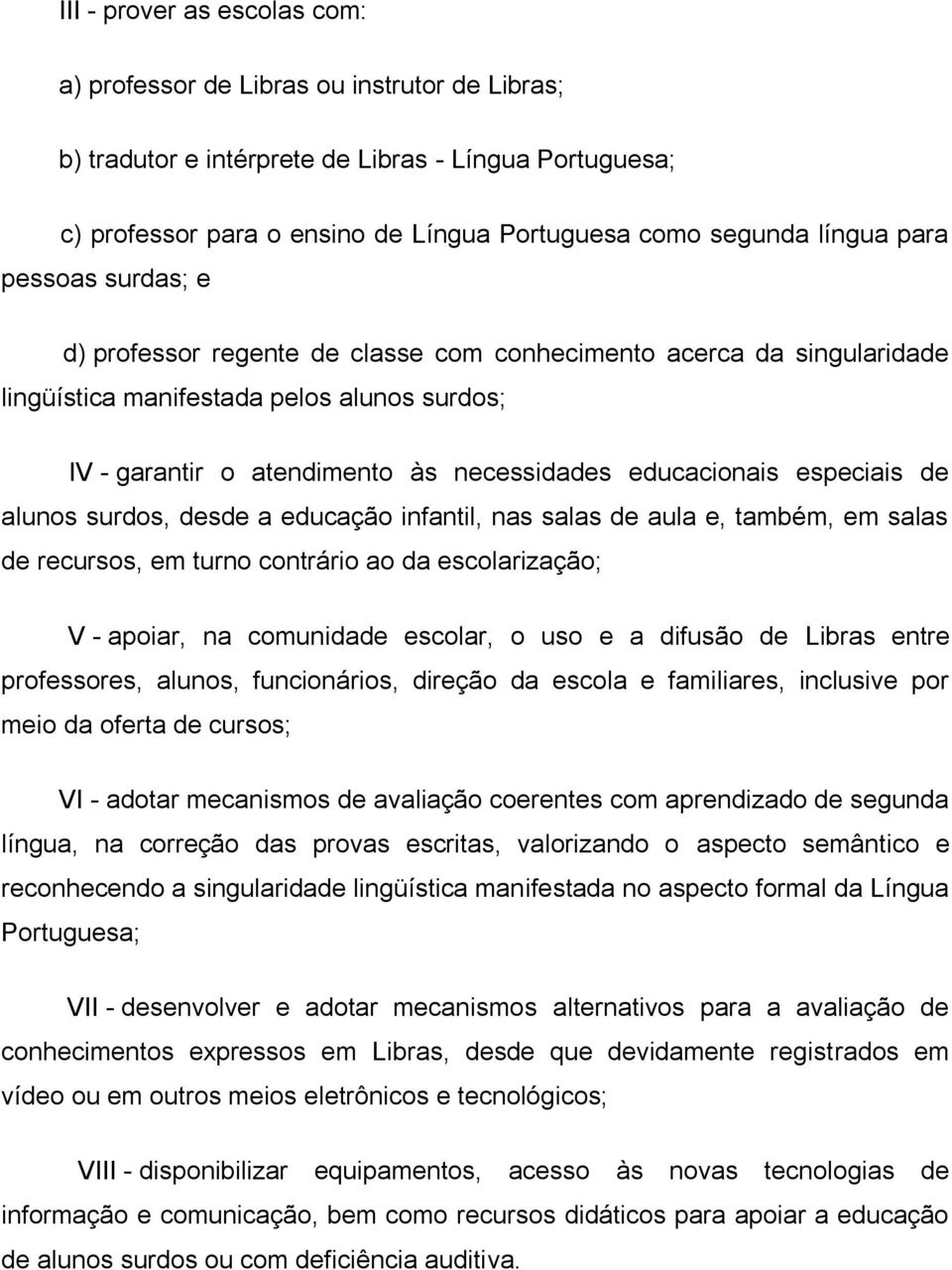 especiais de alunos surdos, desde a educação infantil, nas salas de aula e, também, em salas de recursos, em turno contrário ao da escolarização; V - apoiar, na comunidade escolar, o uso e a difusão