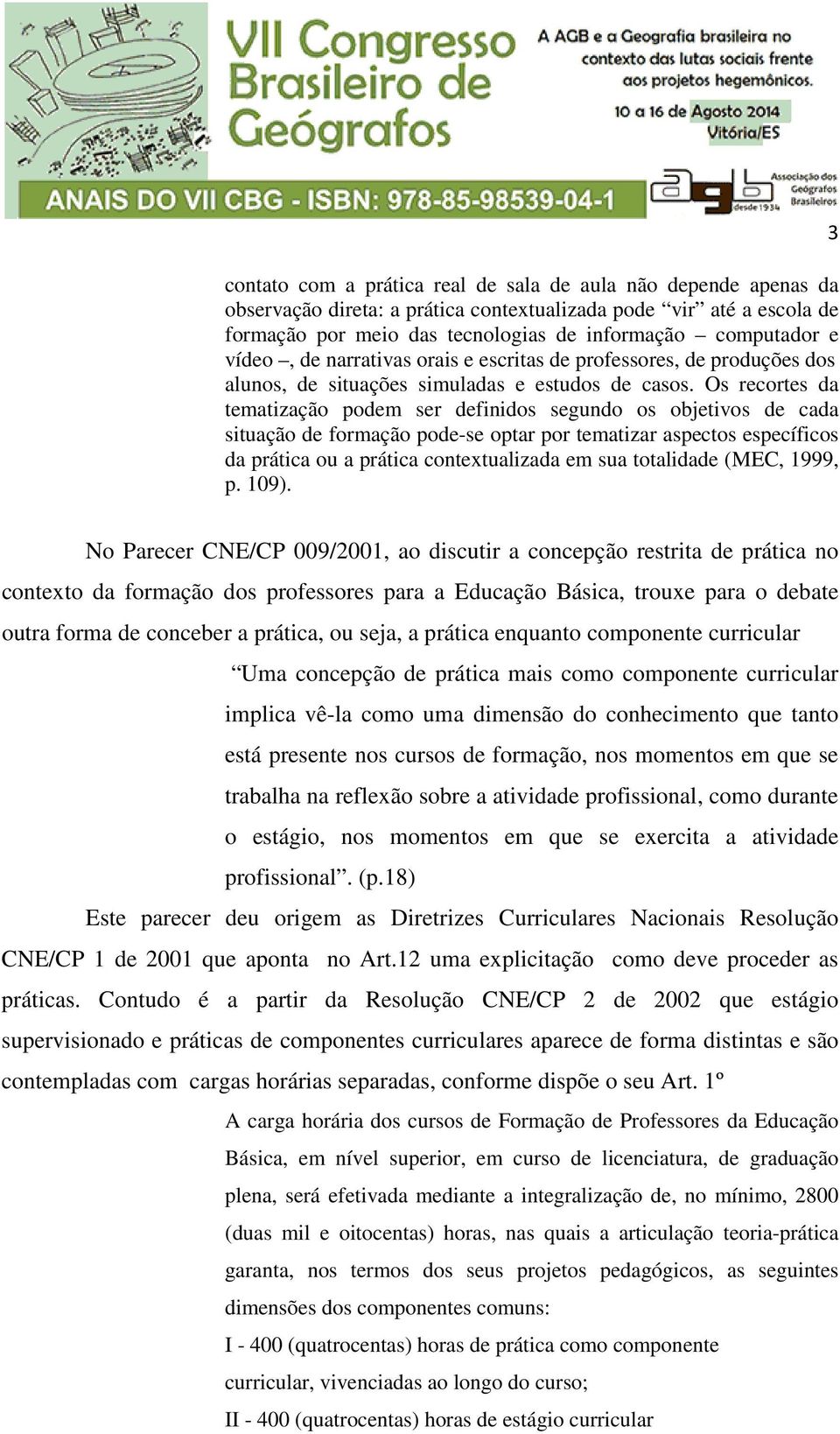 Os recortes da tematização podem ser definidos segundo os objetivos de cada situação de formação pode-se optar por tematizar aspectos específicos da prática ou a prática contextualizada em sua