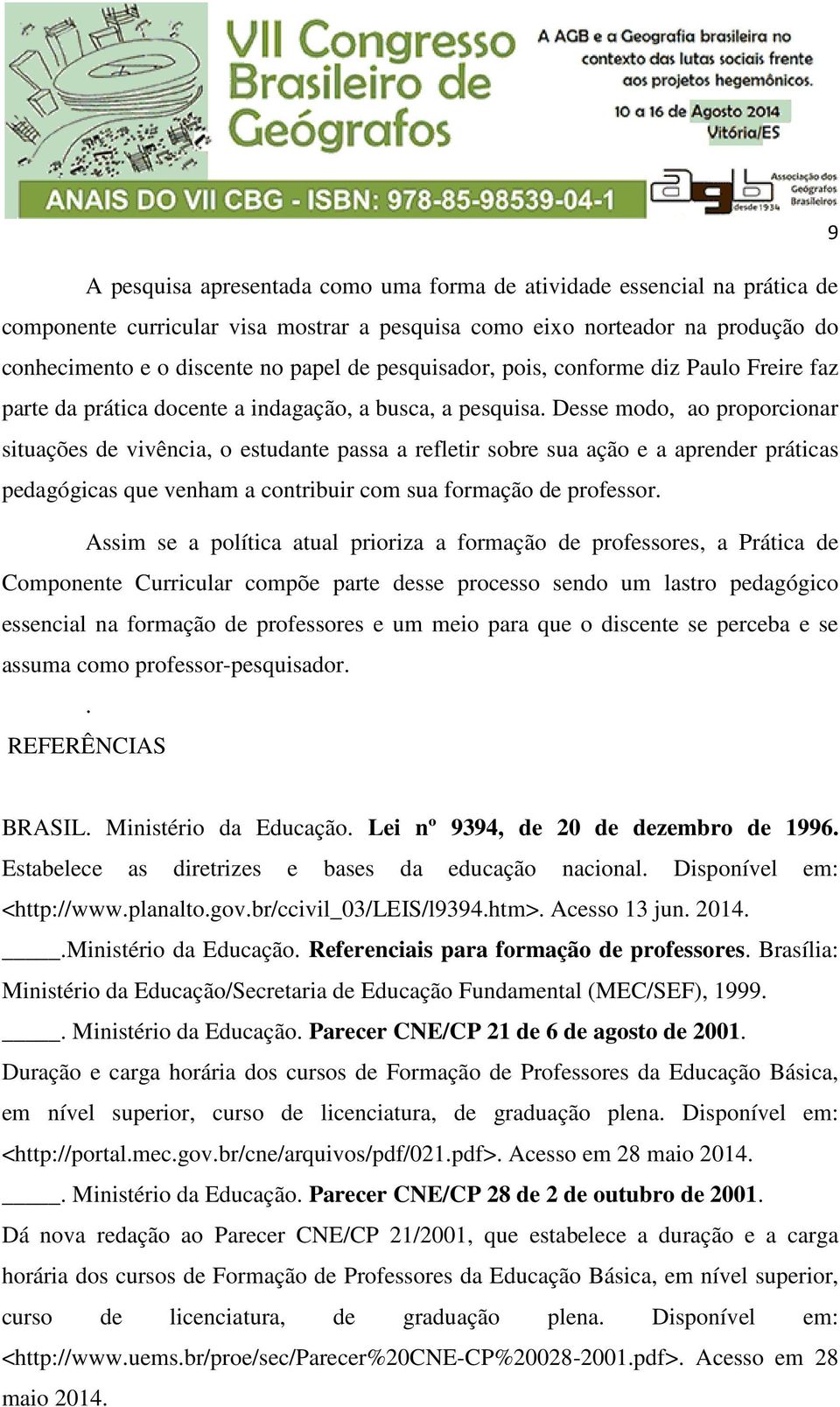 Desse modo, ao proporcionar situações de vivência, o estudante passa a refletir sobre sua ação e a aprender práticas pedagógicas que venham a contribuir com sua formação de professor.