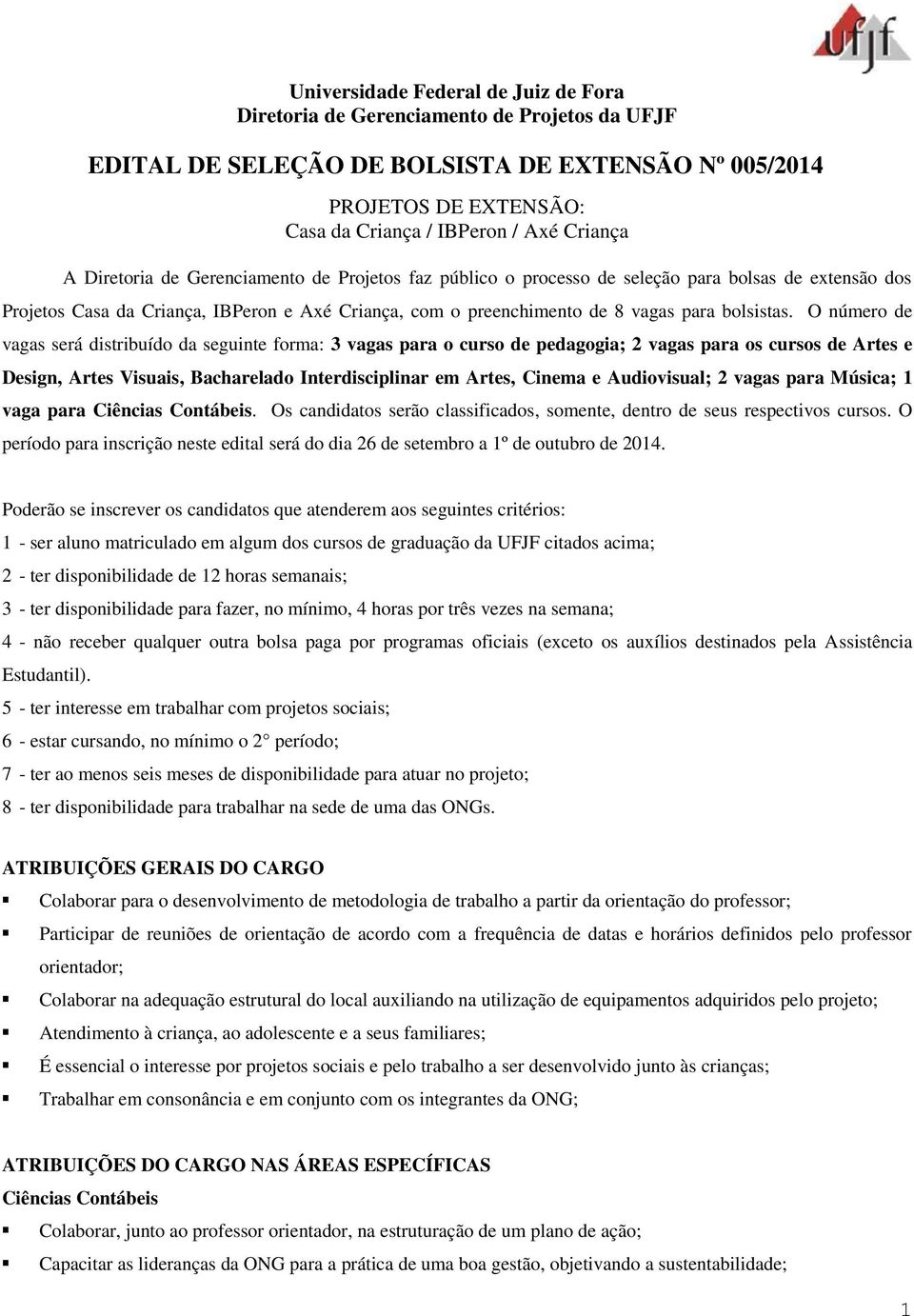 O número de vagas será distribuído da seguinte forma: 3 vagas para o curso de pedagogia; 2 vagas para os cursos de Artes e Design, Artes Visuais, Bacharelado Interdisciplinar em Artes, Cinema e