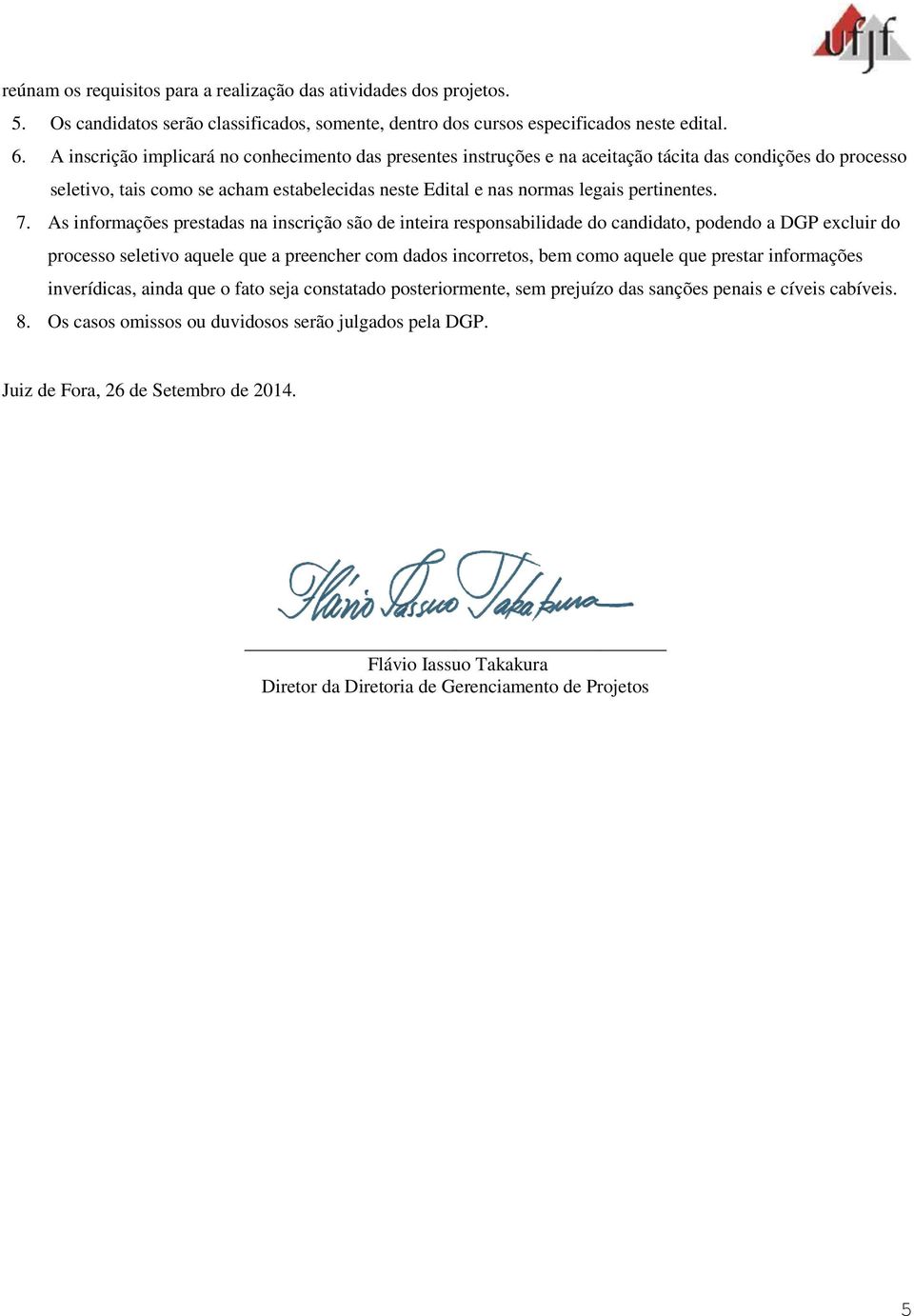 7. As informações prestadas na inscrição são de inteira responsabilidade do candidato, podendo a DGP excluir do processo seletivo aquele que a preencher com dados incorretos, bem como aquele que