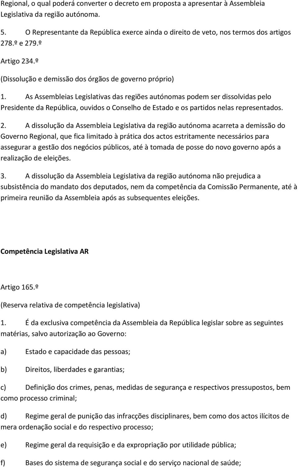 As Assembleias Legislativas das regiões autónomas podem ser dissolvidas pelo Presidente da República, ouvidos o Conselho de Estado e os partidos nelas representados. 2.