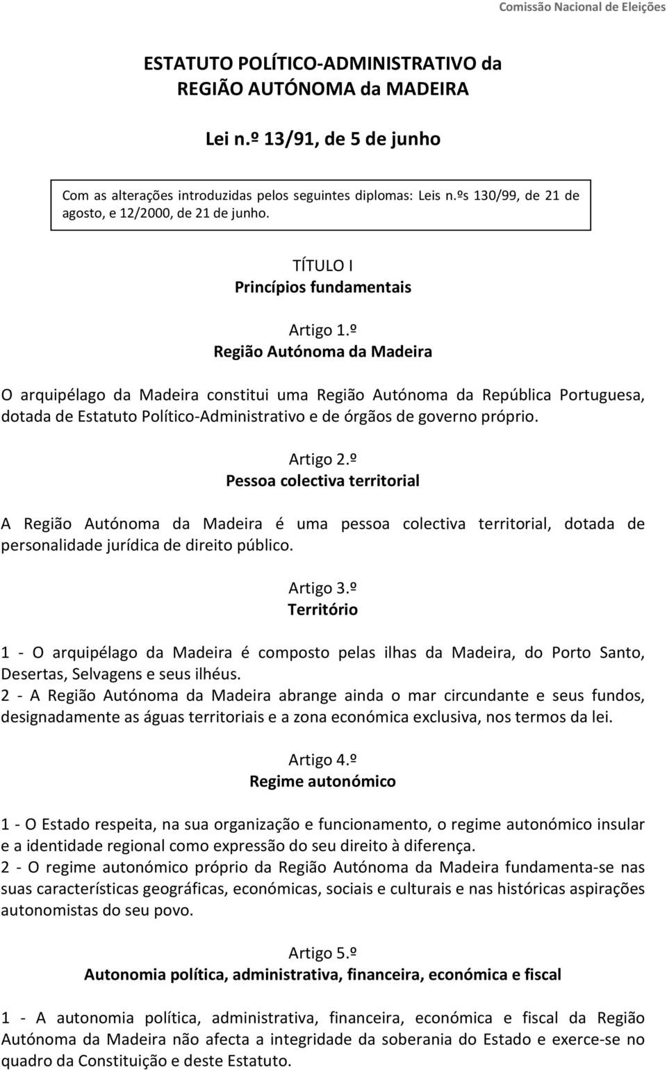 º Região Autónoma da Madeira O arquipélago da Madeira constitui uma Região Autónoma da República Portuguesa, dotada de Estatuto Político-Administrativo e de órgãos de governo próprio. Artigo 2.