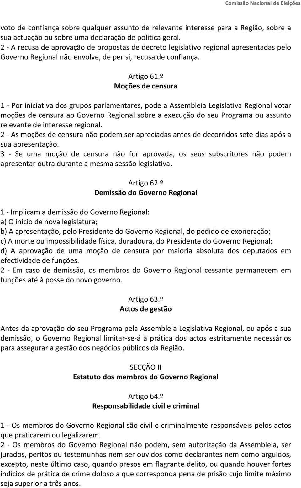 º Moções de censura 1 - Por iniciativa dos grupos parlamentares, pode a Assembleia Legislativa Regional votar moções de censura ao Governo Regional sobre a execução do seu Programa ou assunto