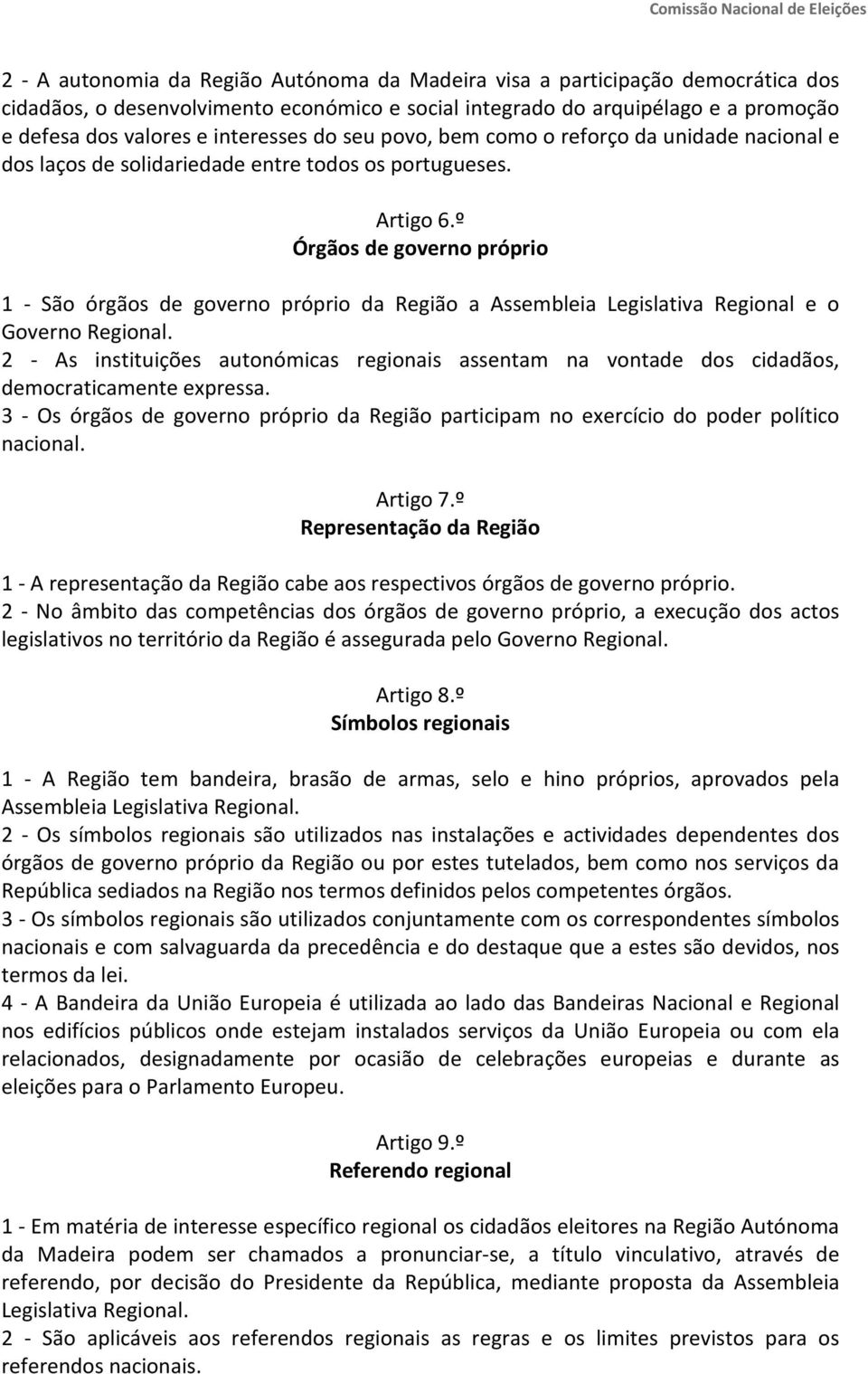 º Órgãos de governo próprio 1 - São órgãos de governo próprio da Região a Assembleia Legislativa Regional e o Governo Regional.