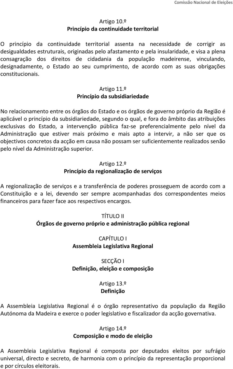 visa a plena consagração dos direitos de cidadania da população madeirense, vinculando, designadamente, o Estado ao seu cumprimento, de acordo com as suas obrigações constitucionais. Artigo 11.