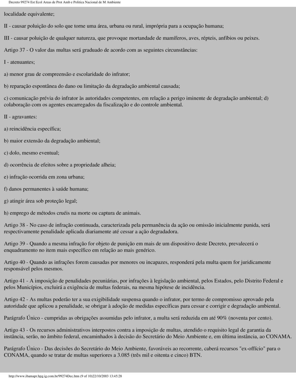 Artigo 37 - O valor das multas será graduado de acordo com as seguintes circunstâncias: I - atenuantes; a) menor grau de compreensão e escolaridade do infrator; b) reparação espontânea do dano ou