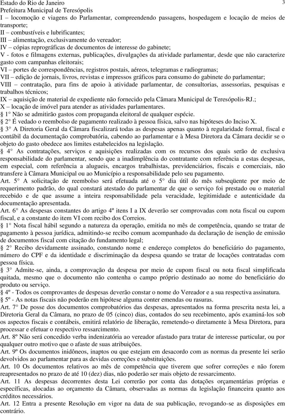 portes de correspondências, registros postais, aéreos, telegramas e radiogramas; VII edição de jornais, livros, revistas e impressos gráficos para consumo do gabinete do parlamentar; VIII