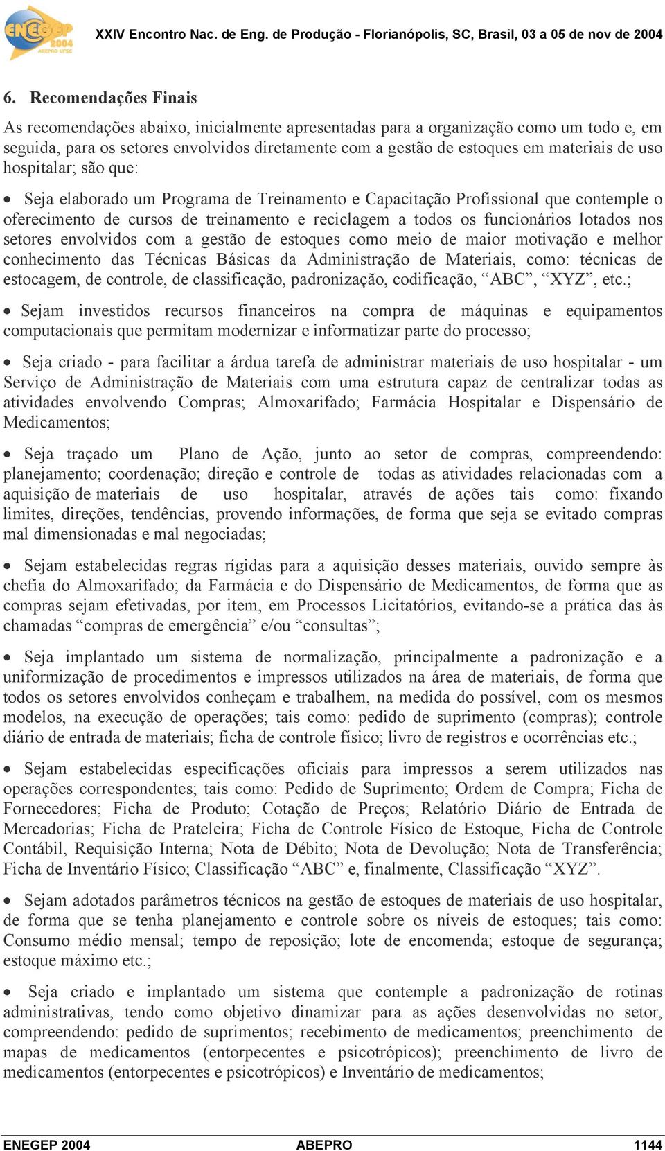 setores envolvidos com a gestão de estoques como meio de maior motivação e melhor conhecimento das Técnicas Básicas da Administração de Materiais, como: técnicas de estocagem, de controle, de