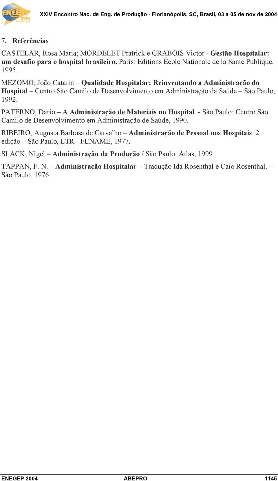 PATERNO, Dario A Administração de Materiais no Hospital. - São Paulo: Centro São Camilo de Desenvolvimento em Administração de Saúde, 1990.