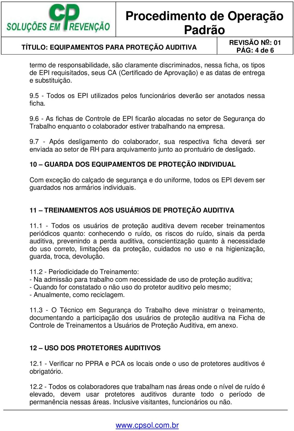 6 - As fichas de Controle de EPI ficarão alocadas no setor de Segurança do Trabalho enquanto o colaborador estiver trabalhando na empresa. 9.