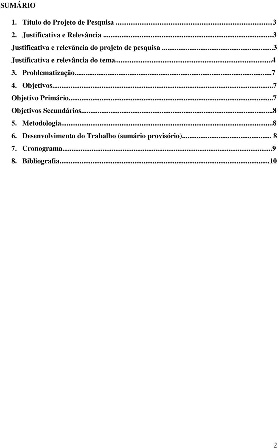 ..4 3. Problematização...7 4. Objetivos...7 Objetivo Primário...7 Objetivos Secundários...8 5.