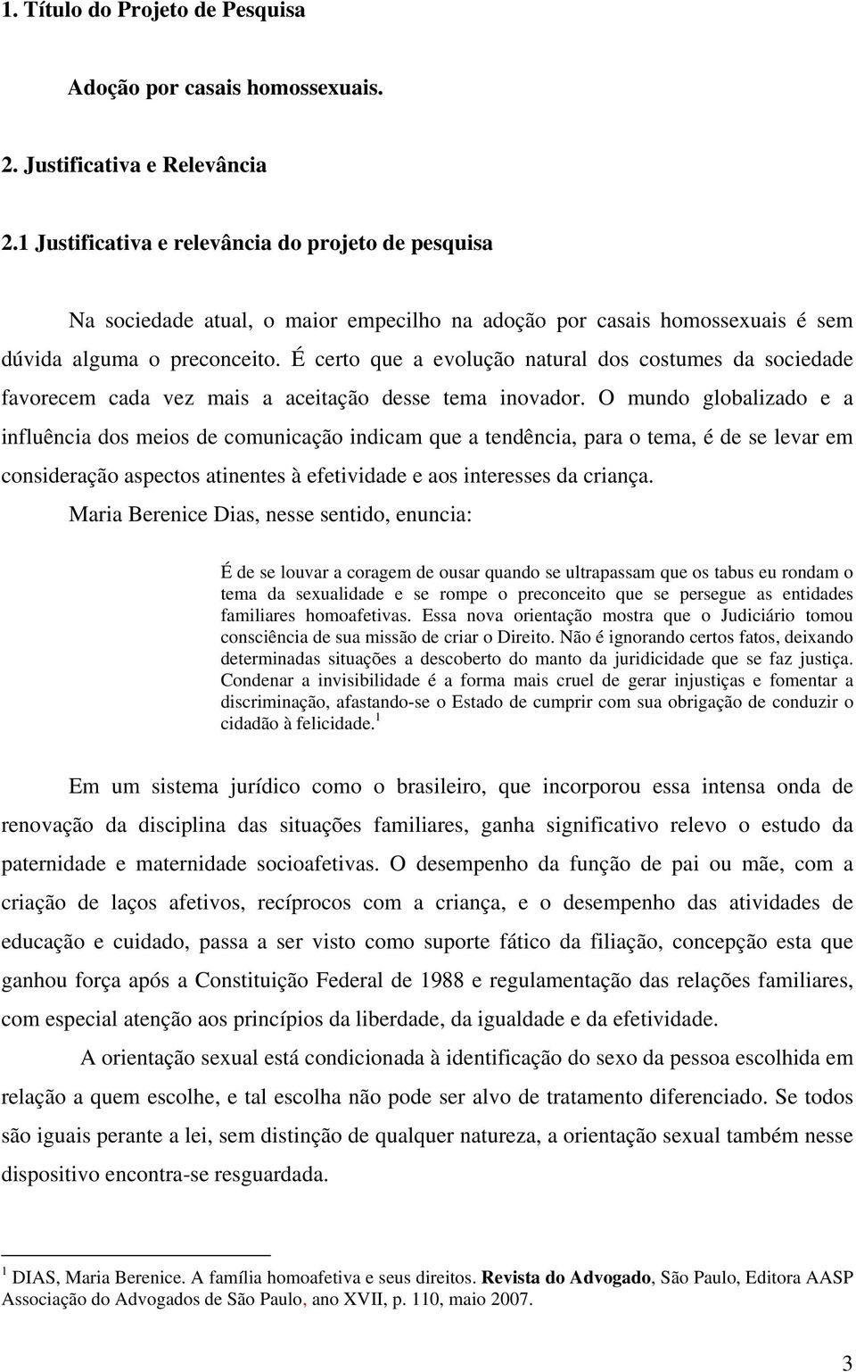 É certo que a evolução natural dos costumes da sociedade favorecem cada vez mais a aceitação desse tema inovador.