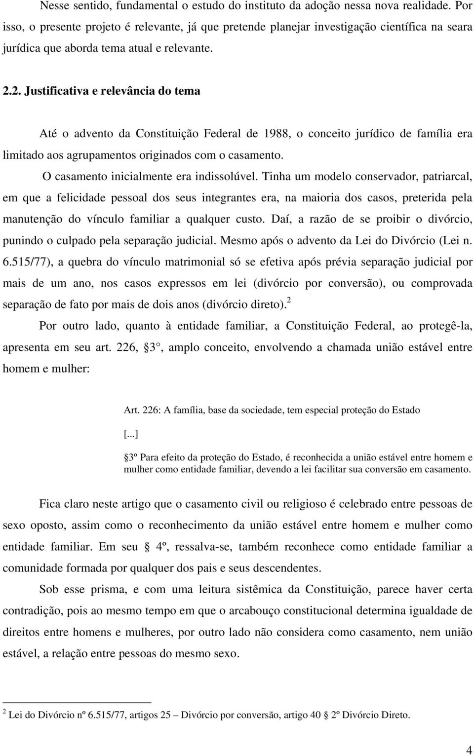 2. Justificativa e relevância do tema Até o advento da Constituição Federal de 1988, o conceito jurídico de família era limitado aos agrupamentos originados com o casamento.