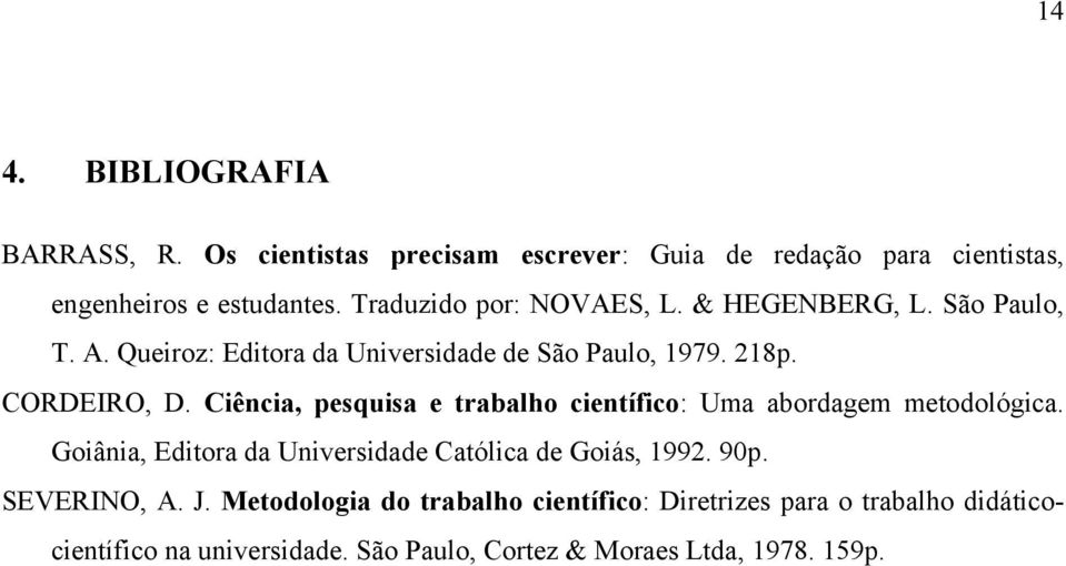 Ciência, pesquisa e trabalho científico: Uma abordagem metodológica. Goiânia, Editora da Universidade Católica de Goiás, 1992. 90p.