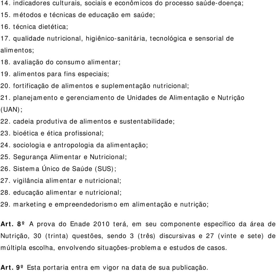 fortificação de alimentos e suplementação nutricional; 21. planejamento e gerenciamento de Unidades de Alimentação e Nutrição (UAN); 22. cadeia produtiva de alimentos e sustentabilidade; 23.