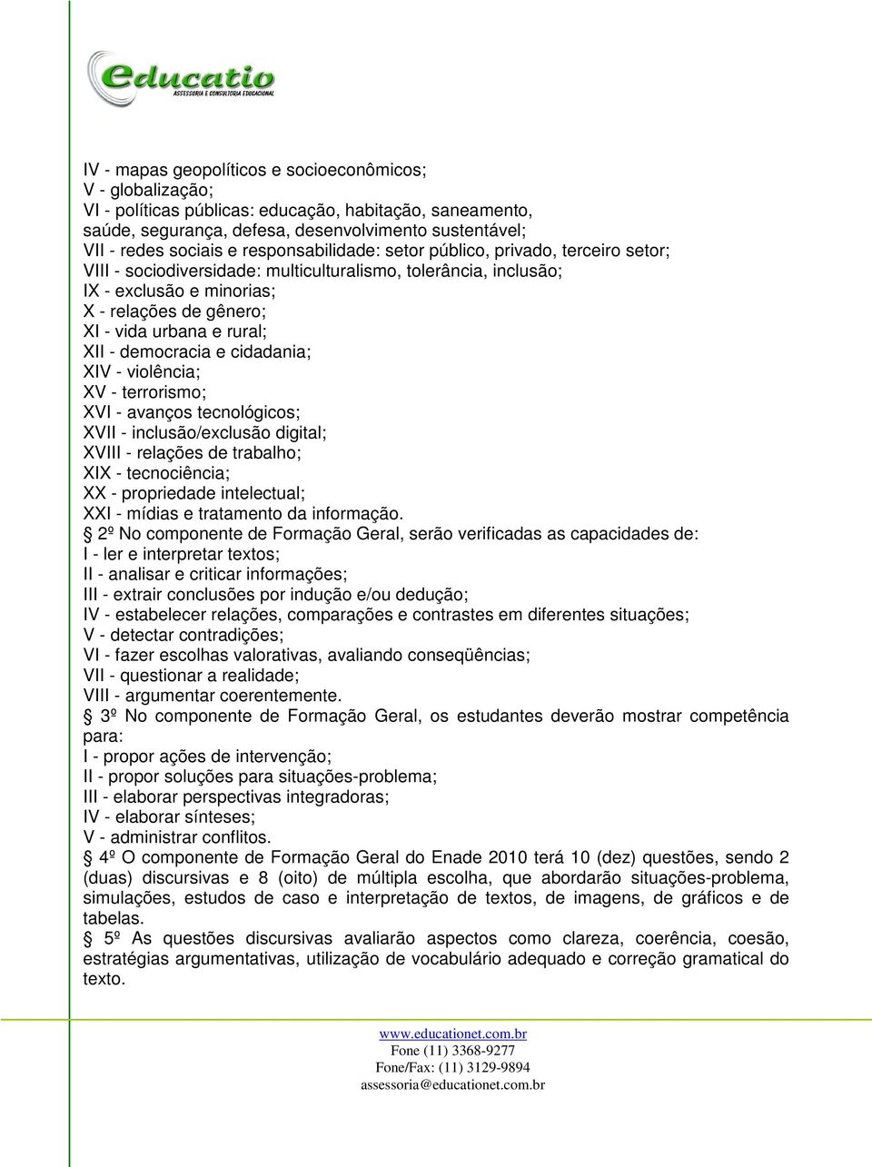 XII - democracia e cidadania; XIV - violência; XV - terrorismo; XVI - avanços tecnológicos; XVII - inclusão/exclusão digital; XVIII - relações de trabalho; XIX - tecnociência; XX - propriedade