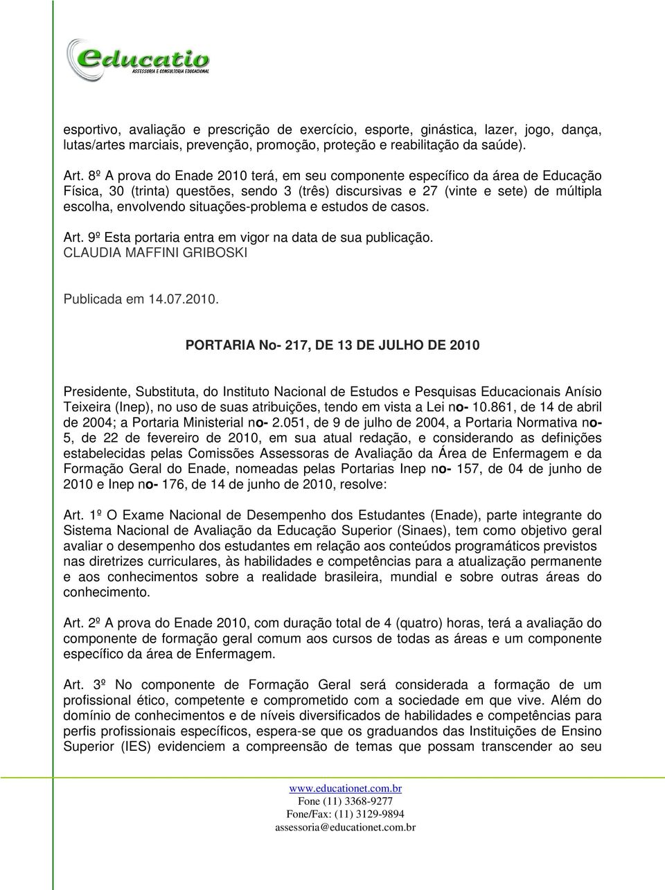 situações-problema e estudos de casos. Art. 9º Esta portaria entra em vigor na data de sua publicação. CLAUDIA MAFFINI GRIBOSKI Publicada em 14.07.2010.