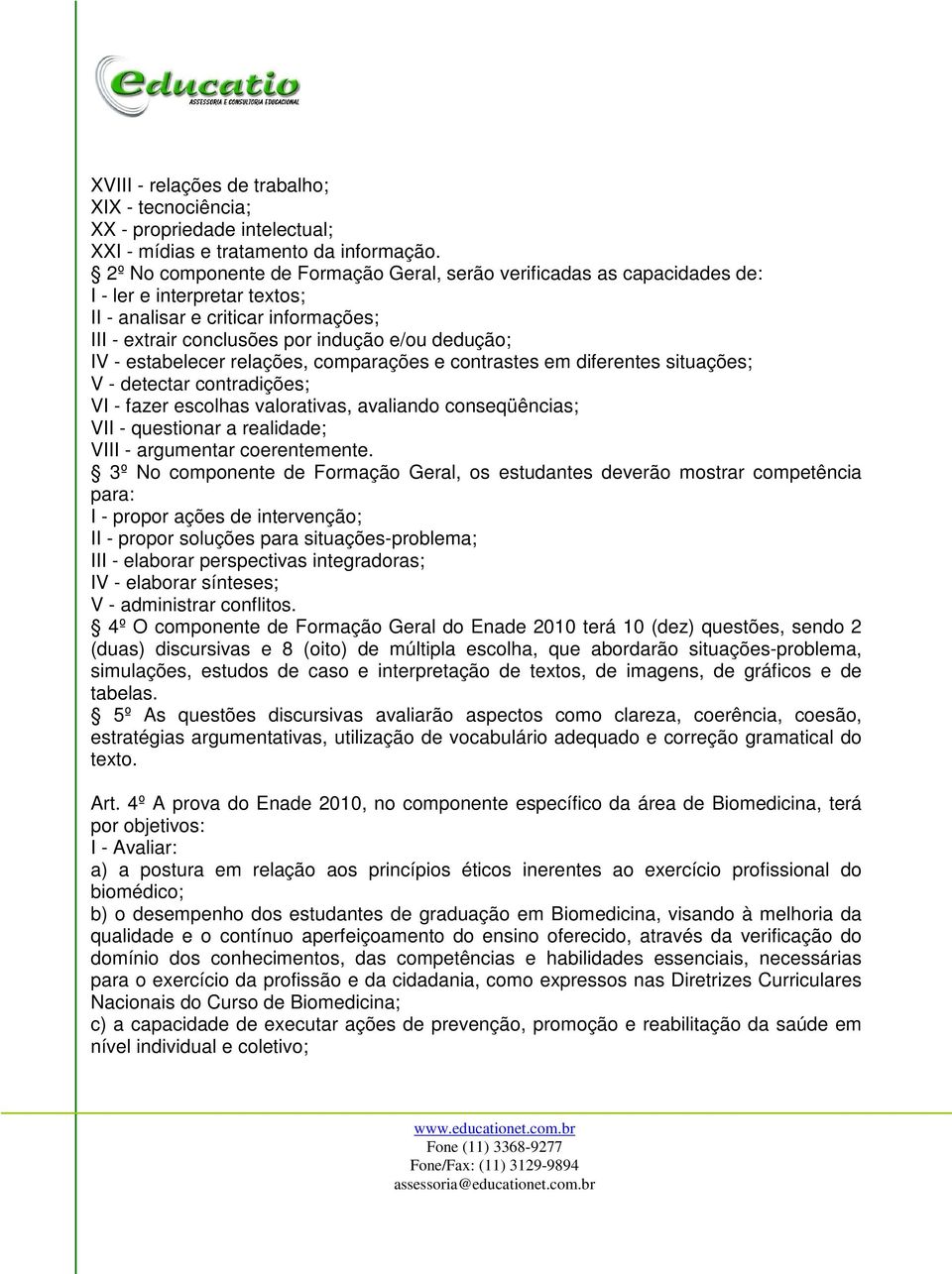 estabelecer relações, comparações e contrastes em diferentes situações; V - detectar contradições; VI - fazer escolhas valorativas, avaliando conseqüências; VII - questionar a realidade; VIII -