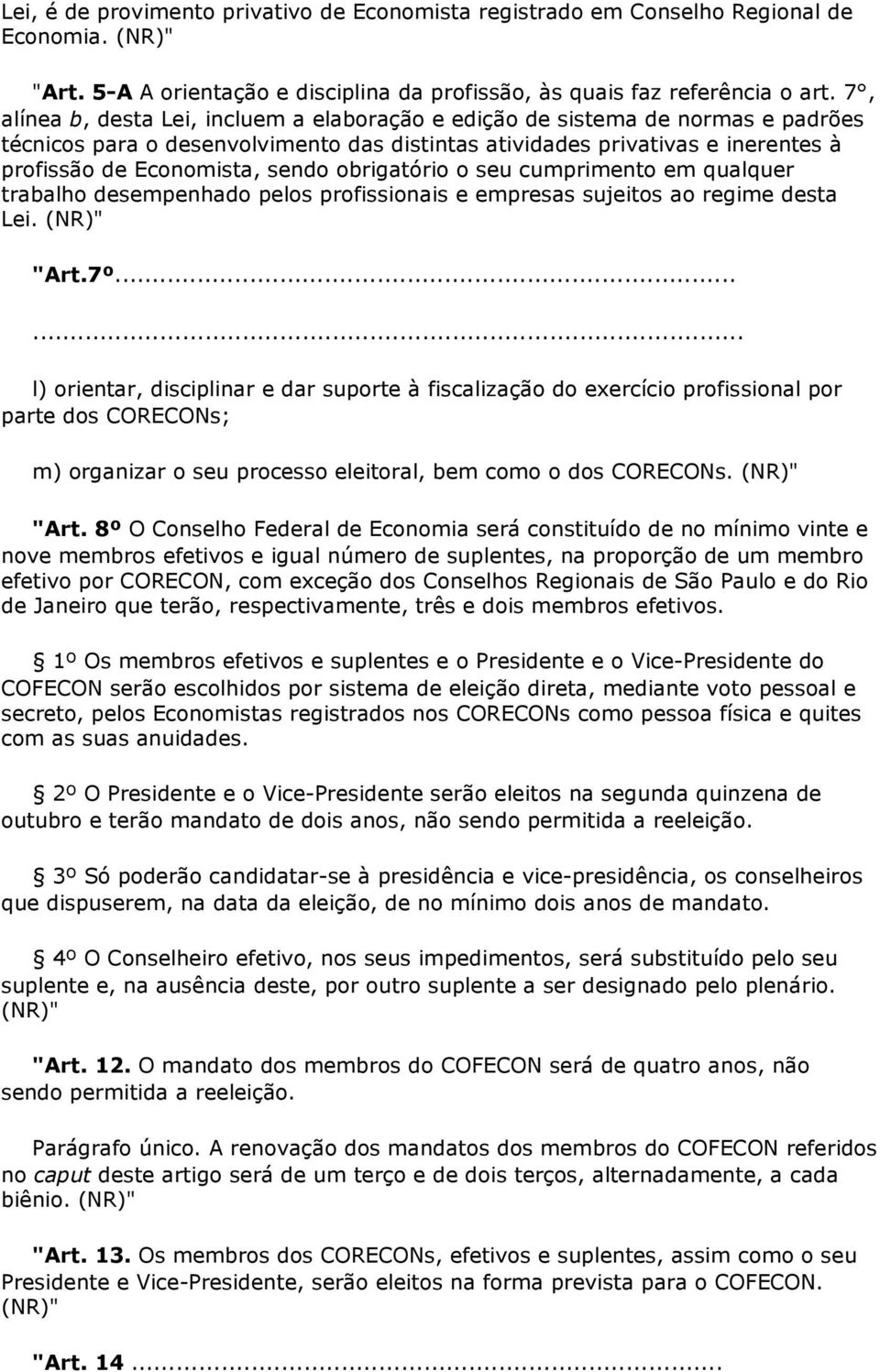 obrigatório o seu cumprimento em qualquer trabalho desempenhado pelos profissionais e empresas sujeitos ao regime desta Lei. (NR)" "Art.7º.