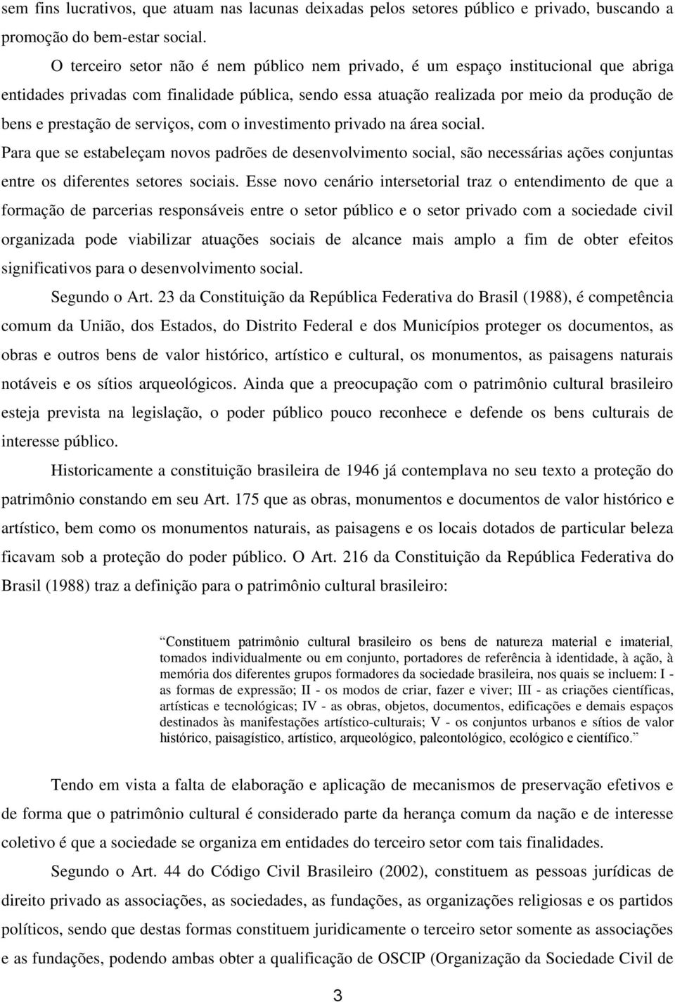 de serviços, com o investimento privado na área social. Para que se estabeleçam novos padrões de desenvolvimento social, são necessárias ações conjuntas entre os diferentes setores sociais.