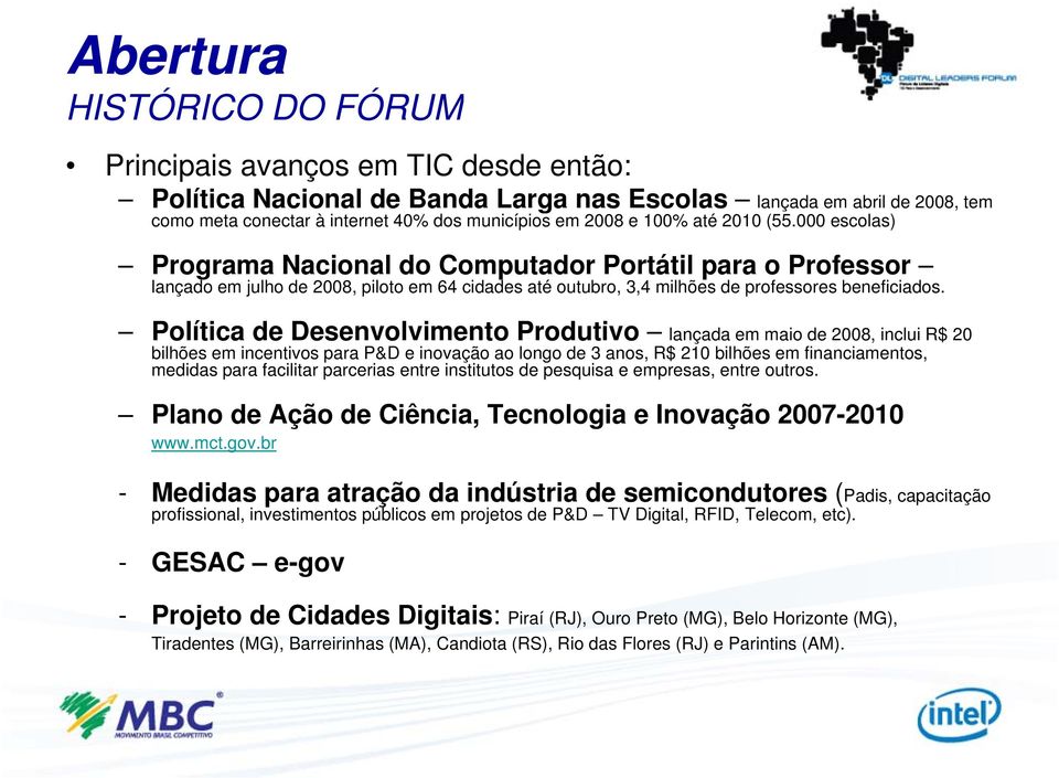 Política de Desenvolvimento Produtivo lançada em maio de 2008, inclui R$ 20 bilhões em incentivos para P&D e inovação ao longo de 3 anos, R$ 210 bilhões em financiamentos, medidas para facilitar