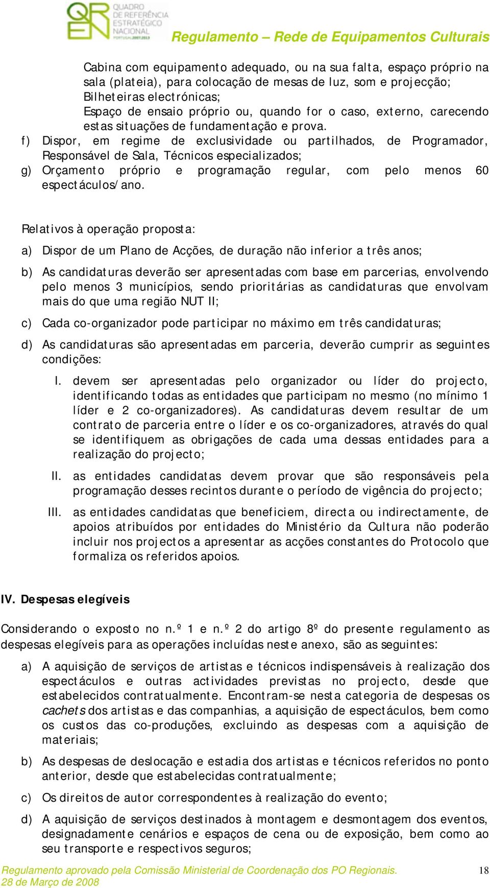 f) Dispor, em regime de exclusividade ou partilhados, de Programador, Responsável de Sala, Técnicos especializados; g) Orçamento próprio e programação regular, com pelo menos 60 espectáculos/ano.