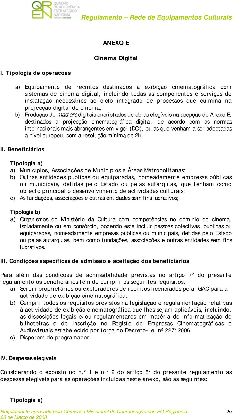 integrado de processos que culmina na projecção digital de cinema; b) Produção de masters digitais encriptados de obras elegíveis na acepção do Anexo E, destinados a projecção cinematográfica