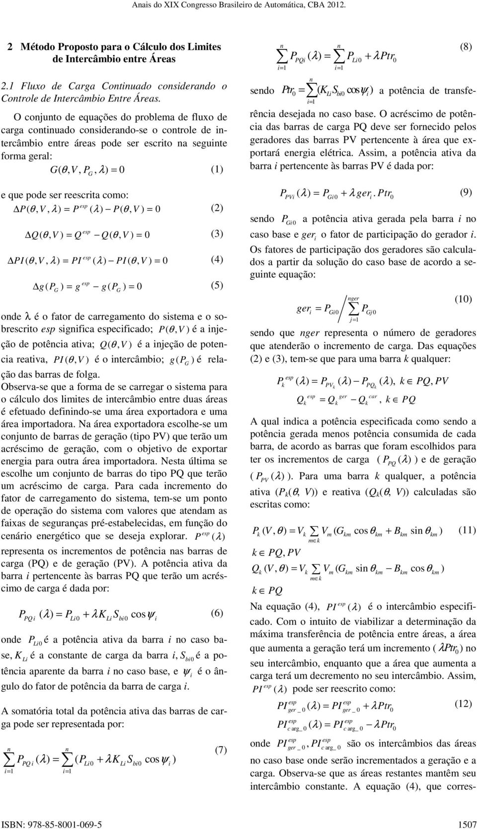 como: P( θ,, λ) = P ( λ) P( θ, ) = 0 (2) Q( θ, ) = Q Q( θ, ) = 0 (3) PI ( θ,, λ) = PI ( λ) PI ( θ, ) = 0 (4) g( P ) = g g( P ) = 0 (5) ode λ é o fator de carregameto do sistema e o sobrescrito