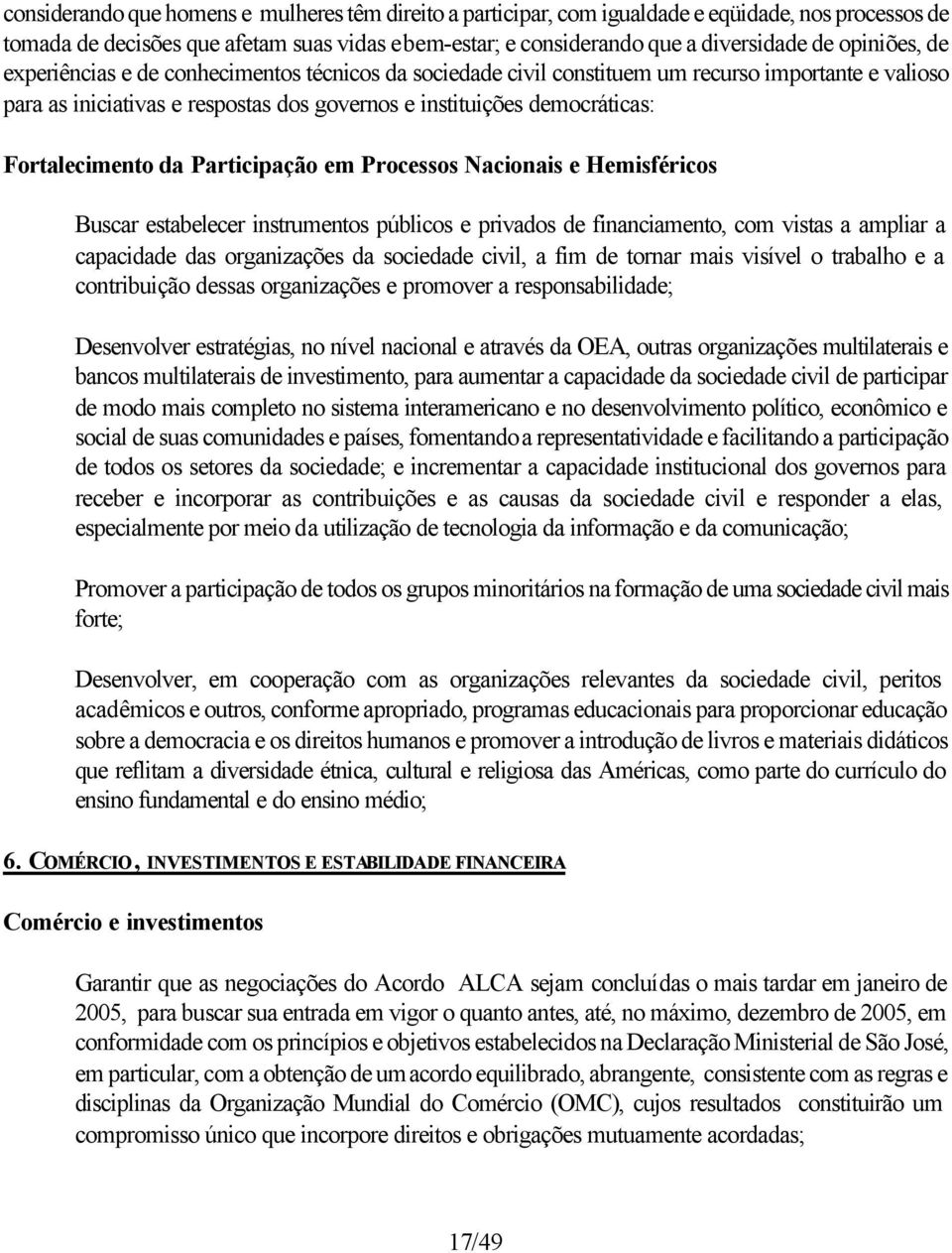 Fortalecimento da Participação em Processos Nacionais e Hemisféricos Buscar estabelecer instrumentos públicos e privados de financiamento, com vistas a ampliar a capacidade das organizações da