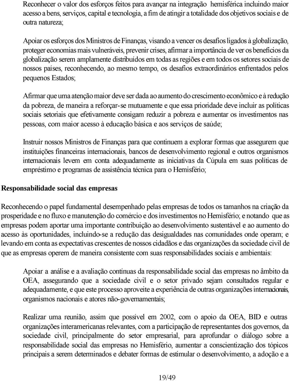 os benefícios da globalização serem amplamente distribuídos em todas as regiões e em todos os setores sociais de nossos países, reconhecendo, ao mesmo tempo, os desafios extraordinários enfrentados