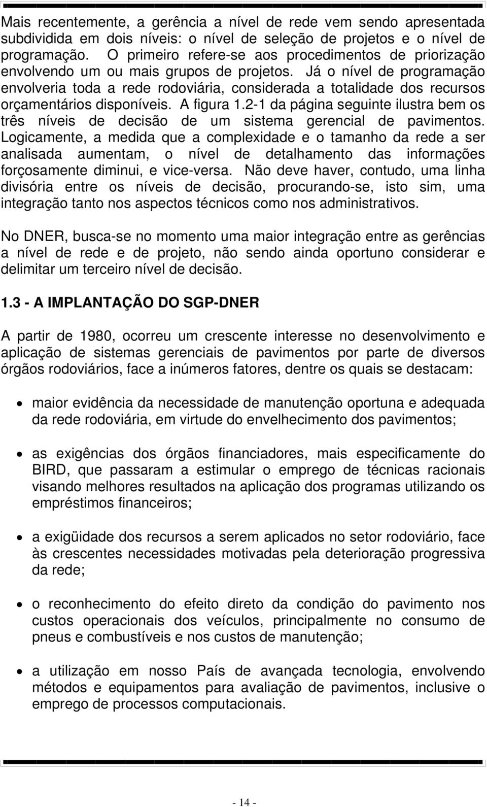 Já o nível de programação envolveria toda a rede rodoviária, considerada a totalidade dos recursos orçamentários disponíveis. A figura 1.