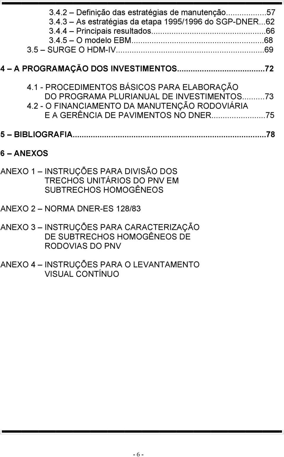 2 - O FINANCIAMENTO DA MANUTENÇÃO RODOVIÁRIA E A GERÊNCIA DE PAVIMENTOS NO DNER...75 5 BIBLIOGRAFIA.