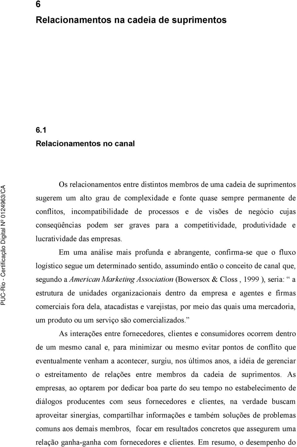 de processos e de visões de negócio cujas conseqüências podem ser graves para a competitividade, produtividade e lucratividade das empresas.