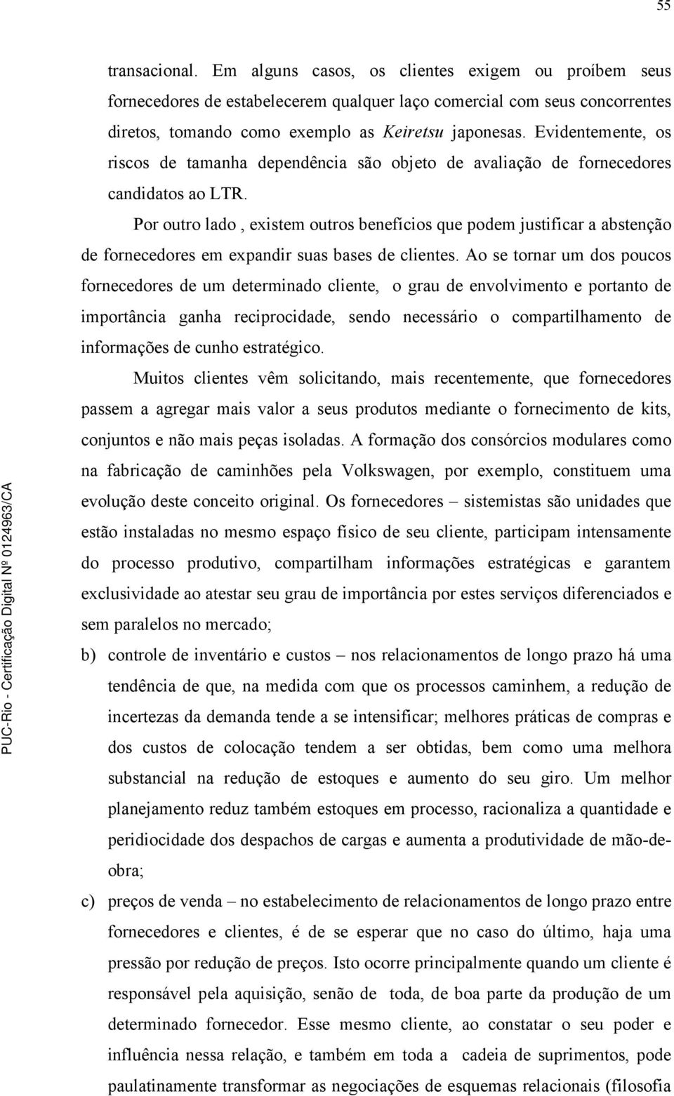 Por outro lado, existem outros benefícios que podem justificar a abstenção de fornecedores em expandir suas bases de clientes.